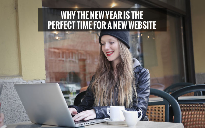 Why The New Year Is The Perfect Time For A New Website